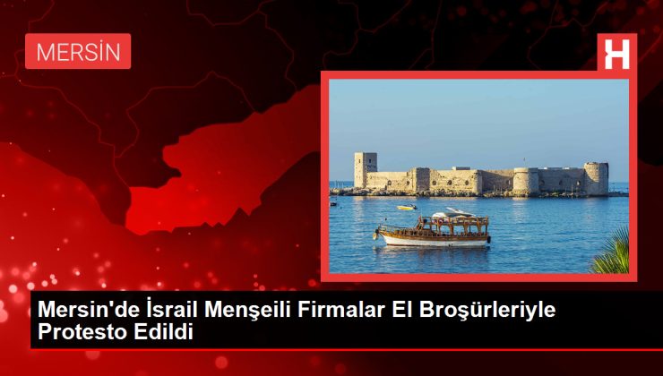 Mersin’de İsrail Menşeili Firmalar El Broşürleriyle Protesto Edildi