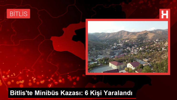 Bitlis’te Minibüs Kazası: 6 Kişi Yaralandı