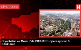 Diyarbakır ve Mersin’de PKK/KCK operasyonu: 3 tutuklama