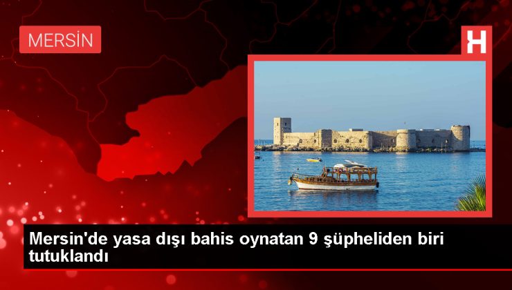 Mersin’de Yasa Dışı Bahis Operasyonu: 9 Şüpheliden Bir Tutuklandı