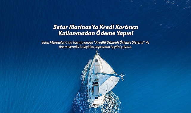 Setur Marinaları'ndan Marinacılık Sektöründe Bir İlk: “Kredili Ödeme Sistemi" ile Müşterilerine Ödemelerinde Kolaylık Sunuyor- Güncel